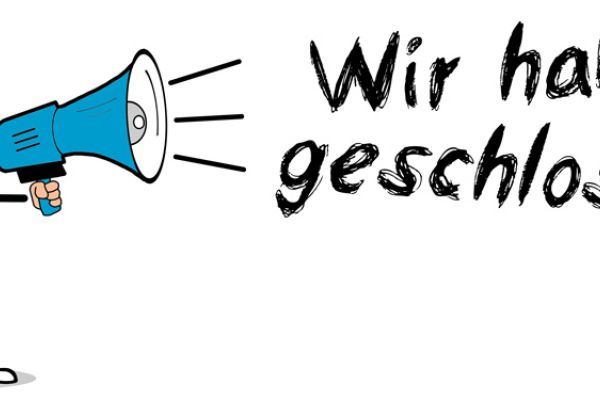 Wir haben geschlossen!
